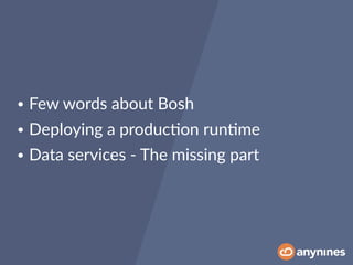 • Few words about Bosh
• Deploying a produc0on run0me
• Data services - The missing part
 