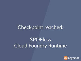Checkpoint reached:
SPOFless  
Cloud Foundry Run0me
 