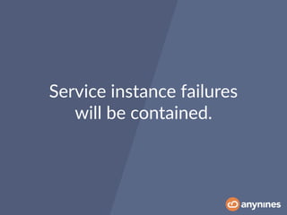 Service instance failures  
will be contained.
 