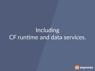 Including
CF run0me and data services.
 