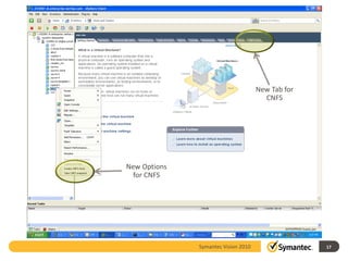 New Tab for
                                       CNFS




New Options
  for CNFS




              Symantec Vision 2010                 17
 