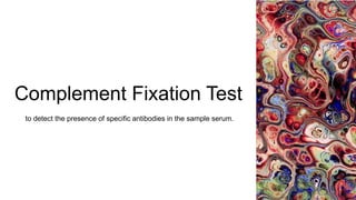 Complement Fixation Test
to detect the presence of specific antibodies in the sample serum.
 