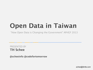 Open Data in Taiwan
"How Open Data is Changing the Government" APrIGF 2013
TH Schee
@scheeinfo @codefortomorrow
PRESENTED ...