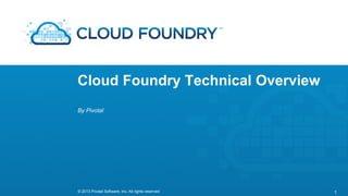Cloud Foundry Technical Overview
By Pivotal

© 2013 Pivotal Software, Inc. All rights reserved

1

 