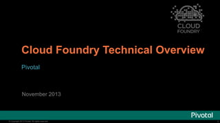 Cloud Foundry Technical Overview
Pivotal

November 2013

© Copyright 2013 Pivotal. All rights reserved.

1

 