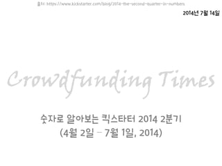 숫자로 알아보는 킥스타터 2014 2분기
(4월 2일 – 7월 1일, 2014)
2014년 7월 14일
출처: https://www.kickstarter.com/blog/2014-the-second-quarter-in-numbers
 