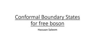 Conformal Boundary States
for free boson
Hassaan Saleem
 