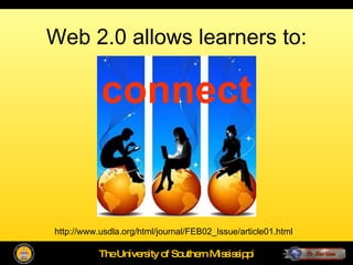 Web 2.0 allows learners to: http://www.usdla.org/html/journal/FEB02_Issue/article01.html connect 