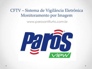 CFTV – Sistema de Vigilância Eletrônica
    Monitoramento por Imagem
        www.parosantifurto.com.br
 