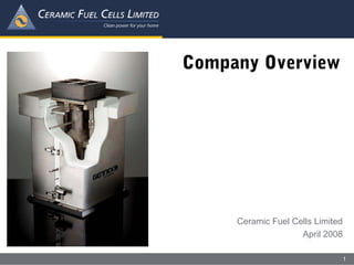Company Overview




     Ceramic Fuel Cells Limited
                    April 2008

                                  1
 