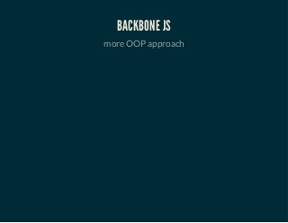 BACKBONE JS 
more OOP approach 
 