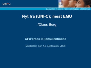 Nyt fra (UNI-C); mest EMU /Claus Berg CFU’ernes it-konsulentmøde Middelfart, den 14. september 2009 