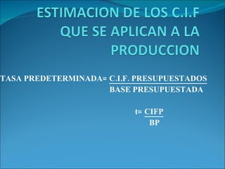 TASA PREDETERMINADA=  C.I.F. PRESUPUESTADOS BASE PRESUPUESTADA t=  CIFP     BP 