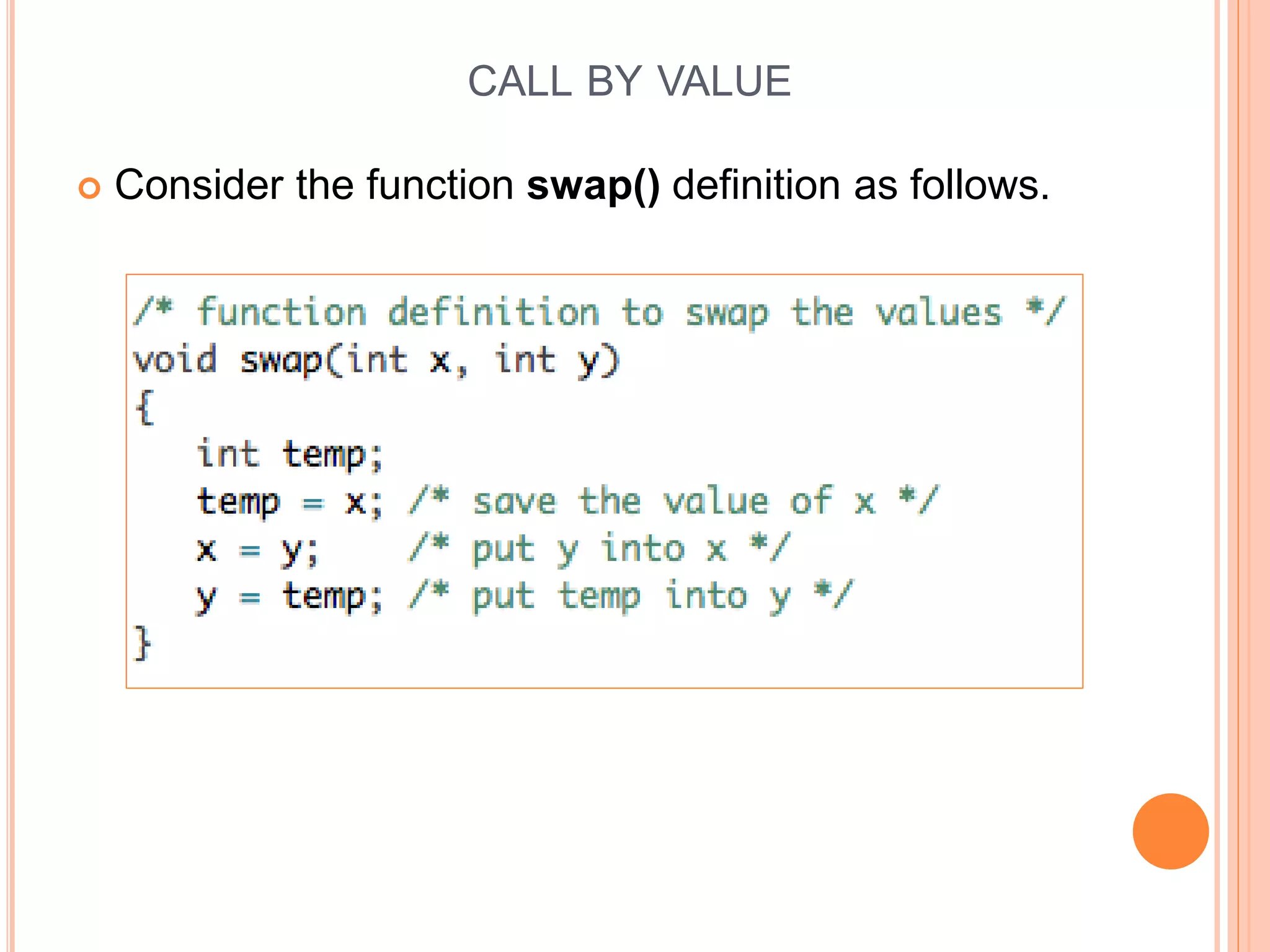 CALL BY VALUE
 Consider the function swap() definition as follows.
 
