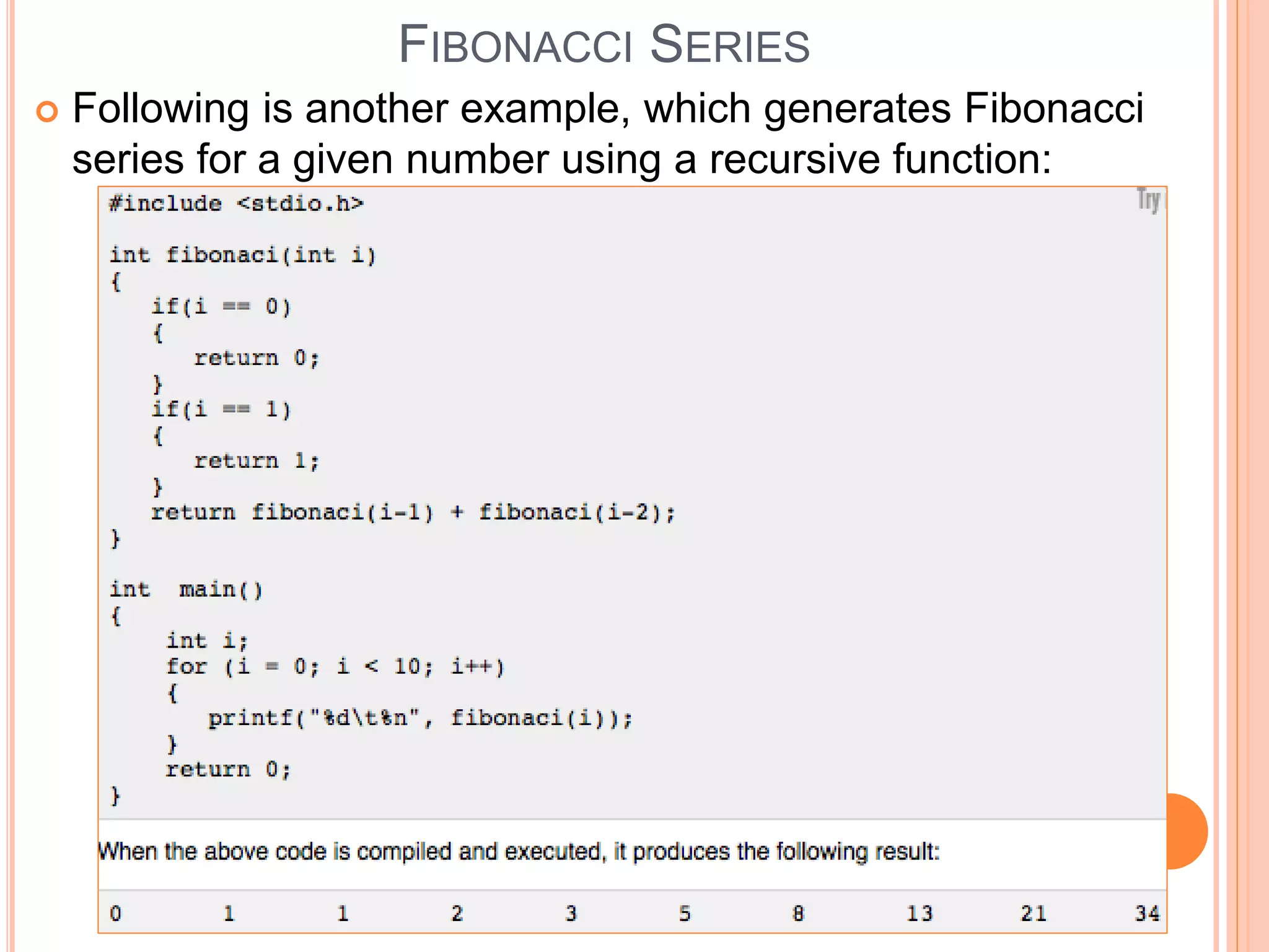 FIBONACCI SERIES
 Following is another example, which generates Fibonacci
series for a given number using a recursive function:
 