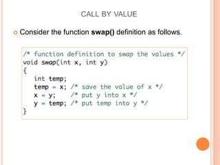 CALL BY VALUE
 Consider the function swap() definition as follows.
 