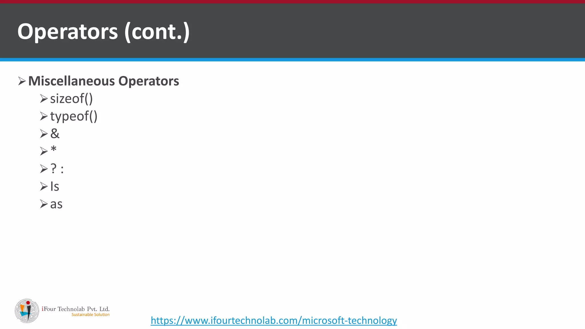 Miscellaneous Operators sizeof() typeof() & * ? : Is as Operators (cont.) https://www.ifourtechnolab.com/microsoft-technology 