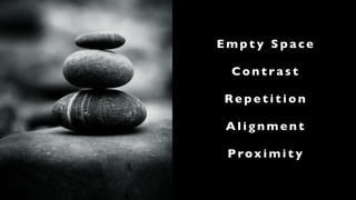 Empty Space

 Contrast

Repetition

 Alignment

 P rox i m i t y
 