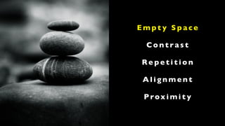 Empty Space

 Contrast

Repetition

 Alignment

 P rox i m i t y
 