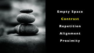 Empty Space

 Contrast

Repetition

 Alignment

 P rox i m i t y
 