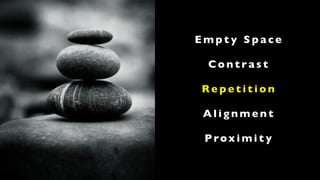 Empty Space

 Contrast

Repetition

 Alignment

 P rox i m i t y
 
