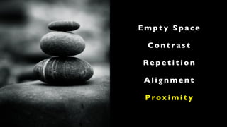 Empty Space

 Contrast

Repetition

 Alignment

 P rox i m i t y
 