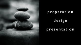 preparation

   design

presentation
 