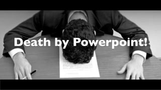 Death by Powerpoint!
 