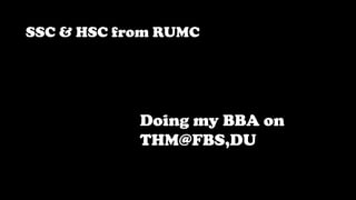 Doing my BBA on
THM@FBS,DU
SSC & HSC from RUMC
 