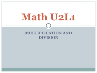 MULTIPLICATION AND
DIVISION
Math U2L1
 