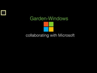 ?
collaborating with Microsoft
Garden-Windows
 
