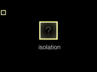 ?
isolation
?
 