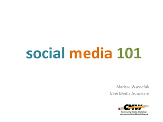 social media 101
Marissa Wasseluk
New Media Associate

 