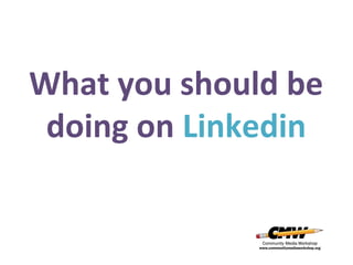 What you should be
doing on Linkedin

 