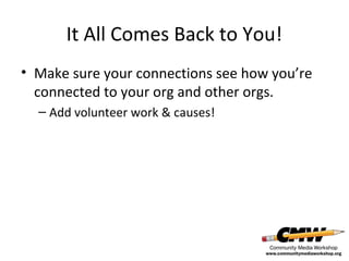 It All Comes Back to You!
• Make sure your connections see how you’re
connected to your org and other orgs.
– Add volunteer work & causes!

 