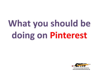 What you should be
doing on Pinterest

 