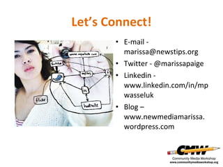 Let’s Connect!
• E-mail marissa@newstips.org
• Twitter - @marissapaige
• Linkedin www.linkedin.com/in/mp
wasseluk
• Blog –
www.newmediamarissa.
wordpress.com

 