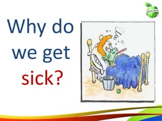 Why do
we get
sick?
16
Why do
we get
sick?
16
 
