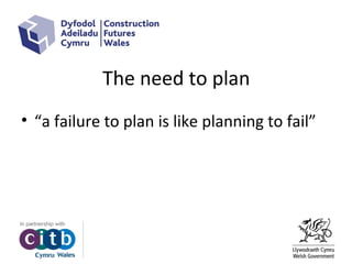 The need to plan
• “a failure to plan is like planning to fail”
 