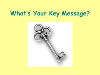 What’s Your Key Message?
 