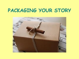 PACKAGING YOUR STORY
 