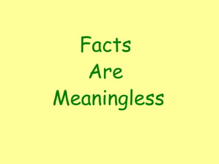 Facts
Are
Meaningless
 