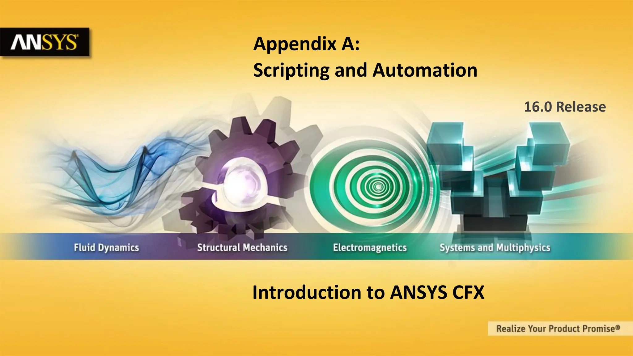 1 © 2015 ANSYS, Inc. February 23, 2015 ANSYS Confidential
16.0 Release
Appendix A:
Scripting and Automation
Introduction to ANSYS CFX
 