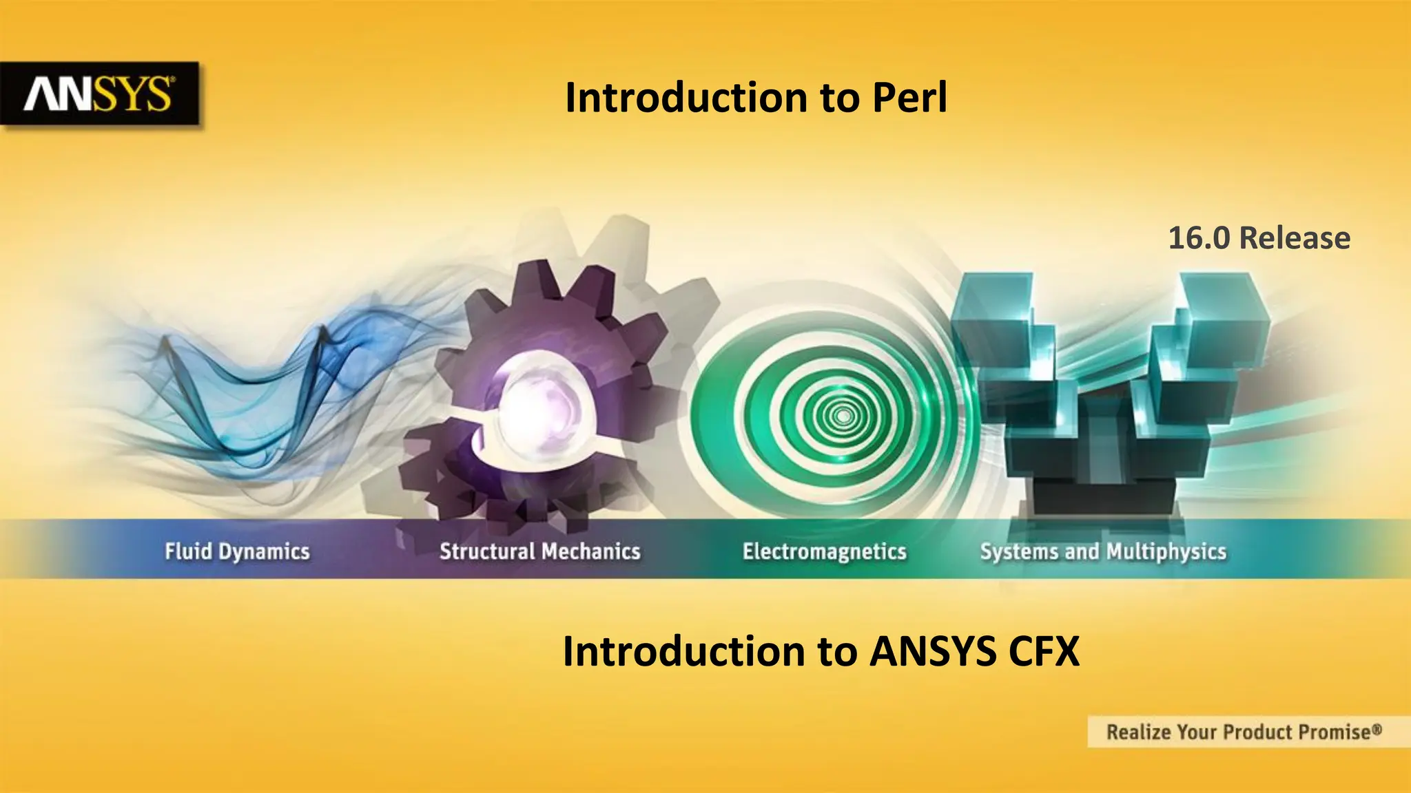 10 © 2015 ANSYS, Inc. February 23, 2015 ANSYS Confidential
16.0 Release
Introduction to Perl
Introduction to ANSYS CFX
 
