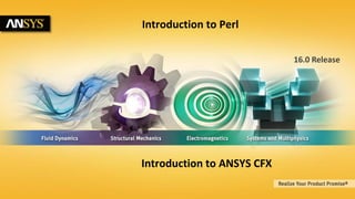10 © 2015 ANSYS, Inc. February 23, 2015 ANSYS Confidential
16.0 Release
Introduction to Perl
Introduction to ANSYS CFX
 