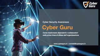 www.cyberguru.it – contatti@cyberguru.it
Cyber Guru
1
Cyber Security Awareness
Come trasformare dipendenti e collaboratori
nella prima linea di difesa dell’organizzazione
 