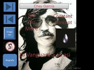 Chay García

              Say          Constant
               No          Concept
Imáge
              More
 nes



 SNM



            La Vanguardia es asi
Biografía


                                      25/04/2012
 