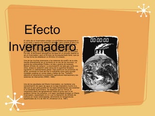 Efecto Invernadero El vidrio de un invernadero similar a la atmósfera es transparente a la luz solar y opaca a la radiación terrestre, pero confina el aire a su interior, evitando que se pueda escapar el aire caliente (McIlveen, 1986; Anderson et al, 1987). Por ello, en realidad, el proceso involucrado es distinto y el nombre es bastante engañador, el interior de un invernadero se mantiene tibio, pues el vidrio inhibe la pérdida de calor a través de convección hacia el aire que lo rodea. Por ello, el fenómeno atmosférico se basa en un proceso distinto al de un invernadero, pero el término se ha popularizado tanto, que ya no hay forma de establecer un término más exacto. Una de las muchas amenazas a los sistemas de sostén de la vida, resulta directamente de un aumento en el uso de los recursos. La quema de combustibles fósiles y la tala y quema de bosques, liberan dióxido de carbono. La acumulación de este gas, junto con otros, atrapa la radiación solar cerca de la superficie terrestre, causando un calentamiento global. Esto podría en los próximos 45 años, aumentar el nivel del mar lo suficiente como para inundar ciudades costeras en zonas bajas y deltas de ríos. También alteraría drásticamente la producción agricultural internacional y los sistemas de intercambio (WMO, 1986). Uno de los resultados del Efecto Invernadero, es mantener una concentración de vapor de agua en la baja troposfera mucho más alta que la que sería posible en las bajas temperaturas que existirían si no existiese el fenómeno. Se especula que en Venus, el volcanismo elevó las temperaturas hasta el punto que no se pudieron formar los océanos, y el vapor resultante produjo un Efecto Invernadero, exacerbado más aún por la liberación de dióxido de carbono en rocas carbonatadas, terminando en temperaturas superficiales de más de 400 °C (Anderson et al, 1987). 