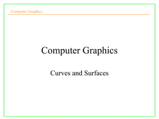 Computer Graphics
Computer Graphics
Curves and Surfaces
 