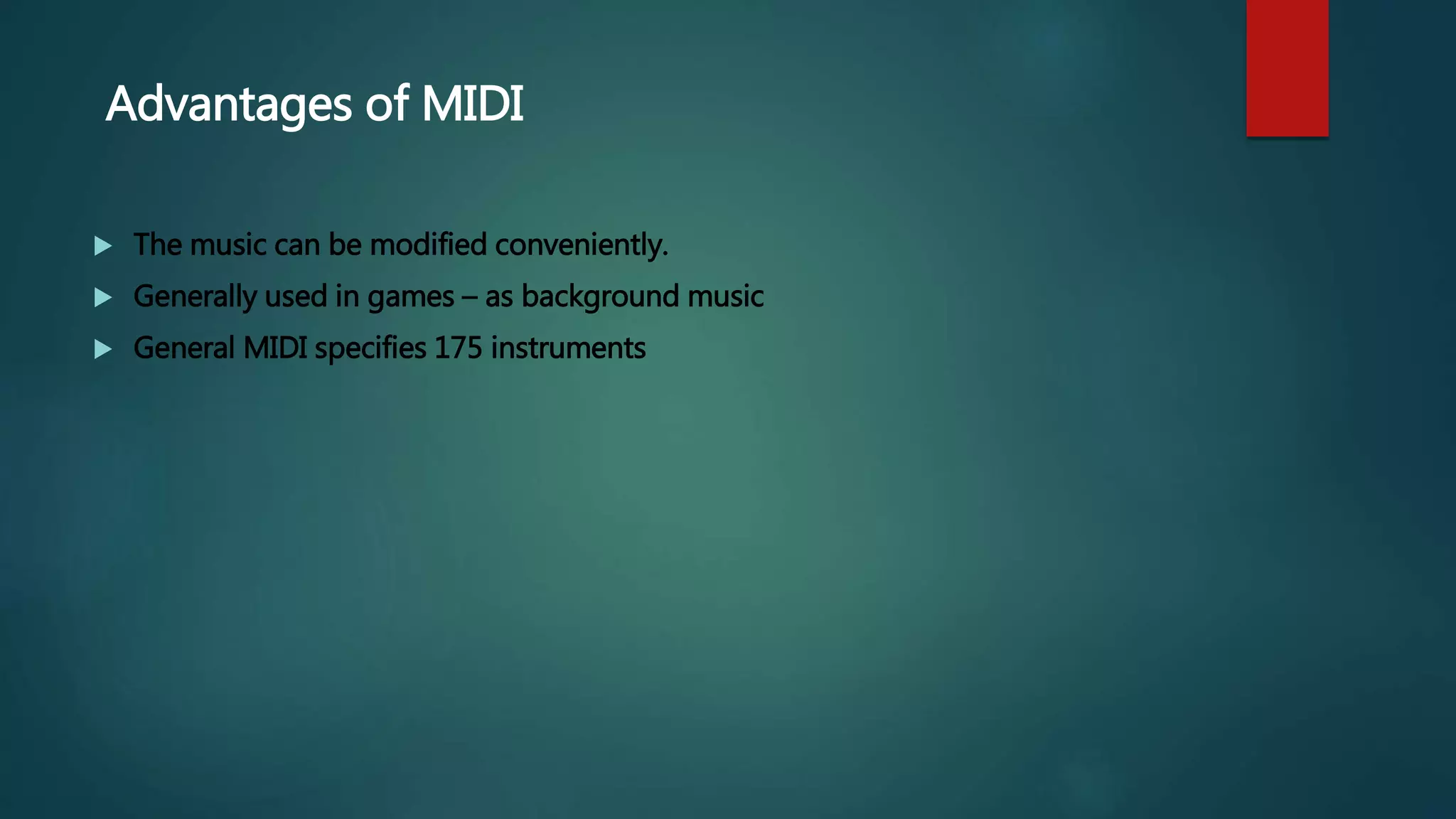 Advantages of MIDI
 The music can be modified conveniently.
 Generally used in games – as background music
 General MIDI specifies 175 instruments
 